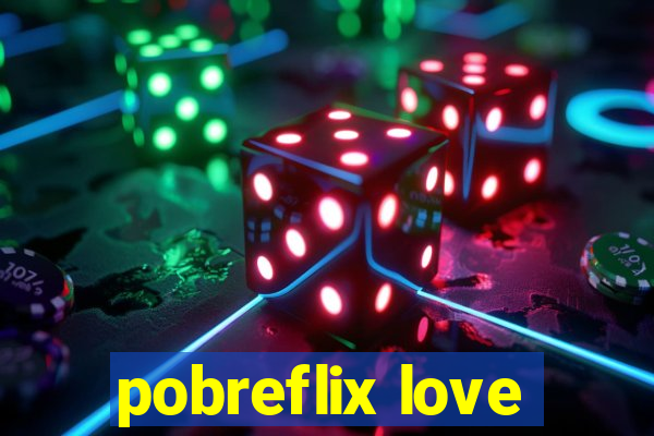 pobreflix love